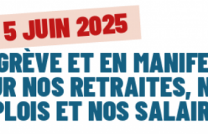 05 JUIN , EN GRÈVE ET EN MANIFESTATION POUR NOS RETRAITES, NOS EMPLOIS ET NOS SALAIRES